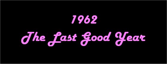 1962: the last good year